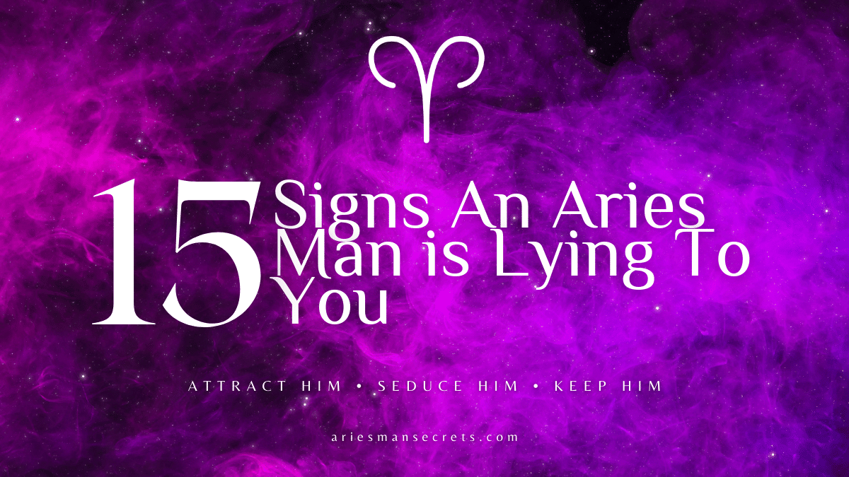 15 Clear Signs That Your Aries Man Is Lying To You