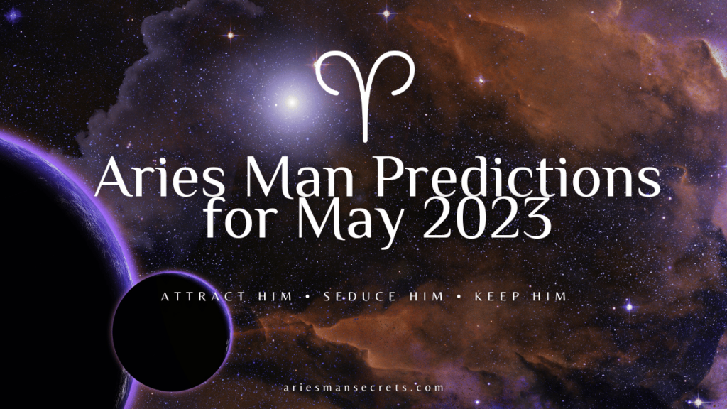 Aries Man Predictions For May 2023