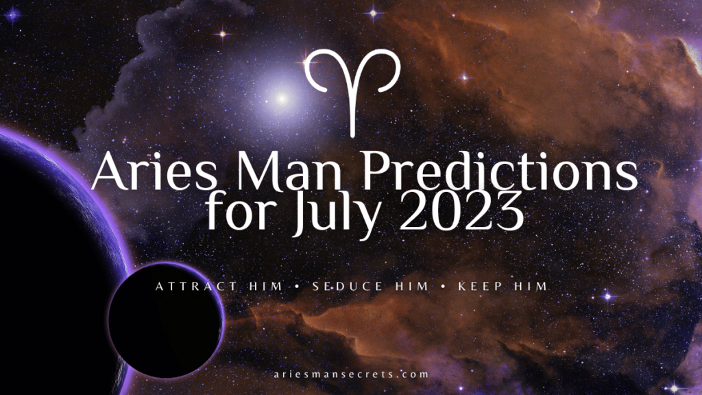 Aries Man Predictions For July 2023