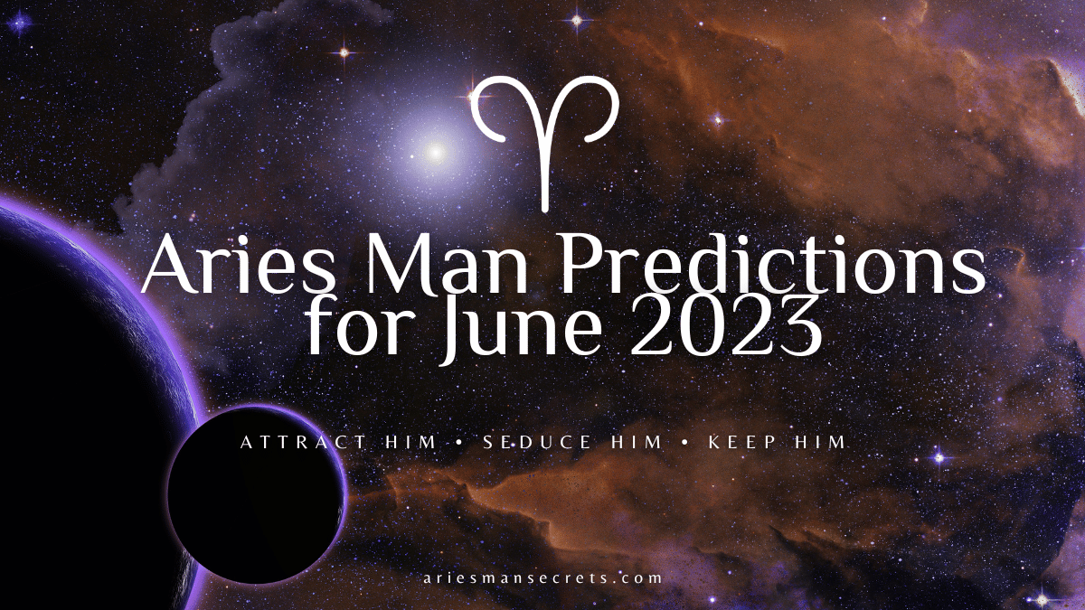 Aries Man Predictions For June 2023