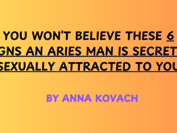 You Won’t Believe These 6 Signs An Aries Man Is Secretly Sexually Attracted To You