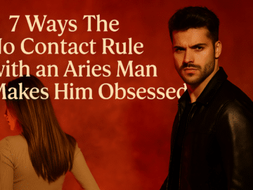 7 Ways The No Contact Rule with an Aries Man Makes Him Obsessed