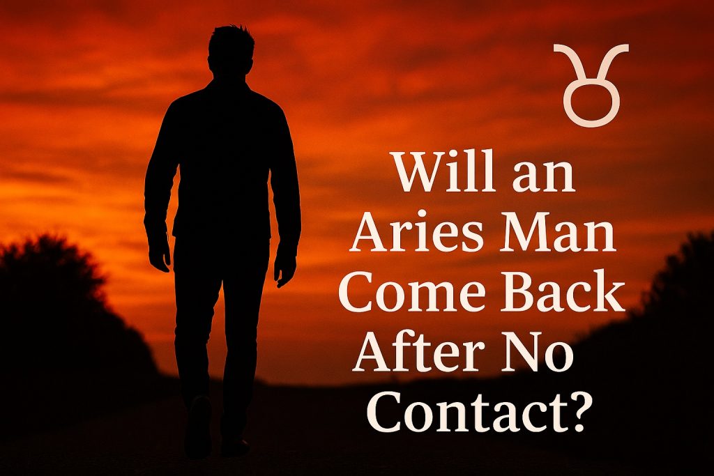 Will an Aries Man Come Back After No Contact? 7 Sure Signs